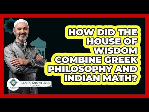 How Did The House Of Wisdom Combine Greek Philosophy And Indian Math? - Islamic Knowledge Network