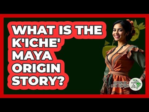 What Is The K'iche' Maya Origin Story?