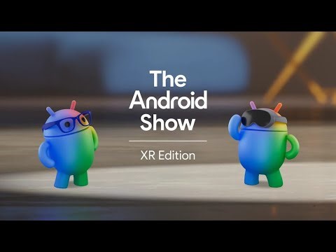 Android XR新情報「The Android Show | XR Edition」公開