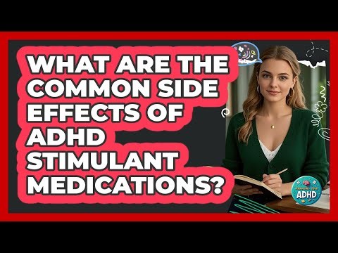 What Are The Common Side Effects Of ADHD Stimulant Medications? - Managing Your ADHD
