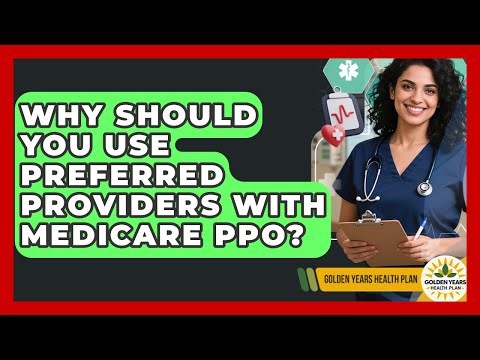 Why Should You Use Preferred Providers With Medicare PPO? - Golden Years Health Plan