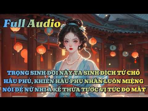 [AUDIO FULL] TRỌNG SINH ĐỜI NÀY TA SINH ĐÍCH TỬ CHO HẦU PHỦ, KHIẾN Ả TA TỨC ĐỎ MẮT| An Ý | Tô màu