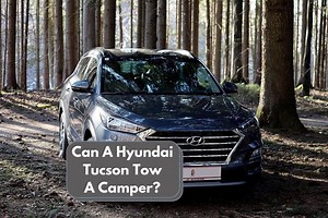 Can A Hyundai Tucson Tow A Camper? Hyundai Tucson Towing Capacity