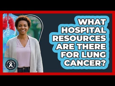 What Hospital Resources Are There For Lung Cancer?