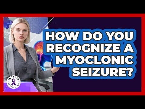How Do You Recognize A Myoclonic Seizure? - Epilepsy Wellness Hub