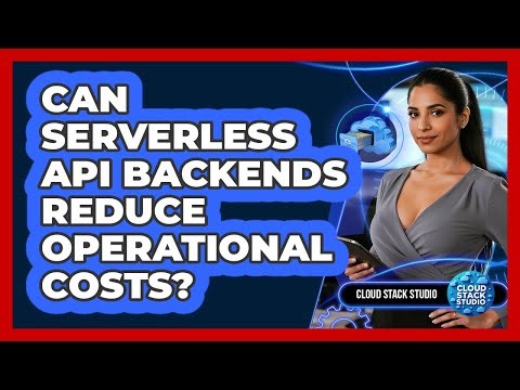 Can Serverless API Backends Reduce Operational Costs?