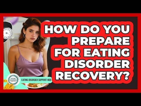 How Do You Prepare For Eating Disorder Recovery? - Eating Disorder Support Hub