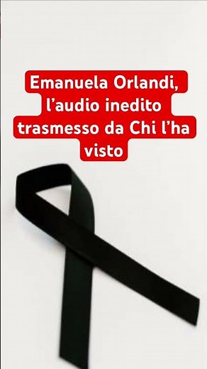 Emanuela Orlandi, l’audio inedito trasmesso da Chi l’ha visto