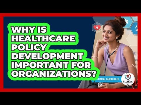 Why Is Healthcare Policy Development Important For Organizations?