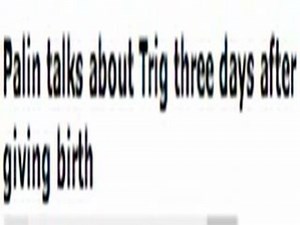 Sarah Palin, 3 Days After Trig's Birth 4-22-08