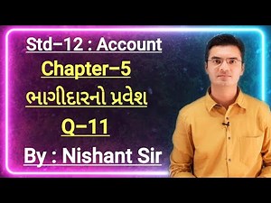 Std-12 Account (Part-1) Chapter-5 (ભાગીદારનો પ્રવેશ) Q-11 By Nishant Sir