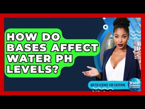 How Do Bases Affect Water pH Levels? - Water Science For Everyone