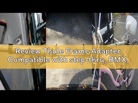 Review Thule Frame Adapter, Compatible with step-thru, BMX, non-standard frame designs, Adjustable 1