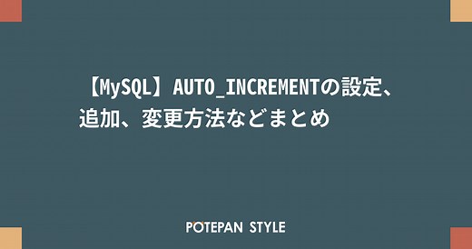 【MySQL】AUTO_INCREMENTの設定、追加、変更方法などまとめ | ポテパンスタイル