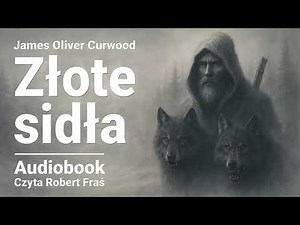 James Oliver Curwood – Złote sidła | Czyta Robert Fraś | AUDIOBOOK PL | Klasyka