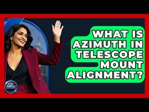 What Is Azimuth In Telescope Mount Alignment? - Profiles in Politics