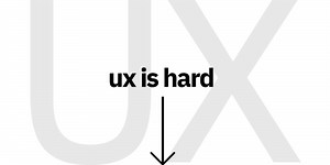 UX is Hard | How to think with UX in mind