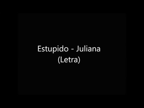 Estupido - Juliana (Letra)