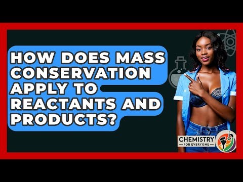 How Does Mass Conservation Apply To Reactants And Products? - Chemistry For Everyone