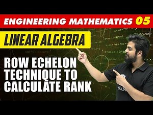 Engineering Mathematics 05 | Linear Algebra: ROW ECHELON Technique for RANK | GATE All Branches