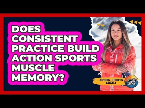 Does Consistent Practice Build Action Sports Muscle Memory?