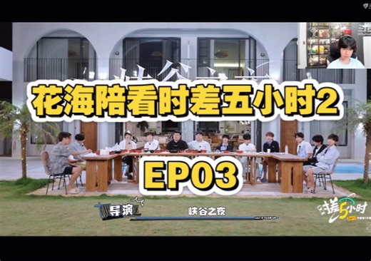 【时差五小时2】花海陪看弹幕版-EP03
