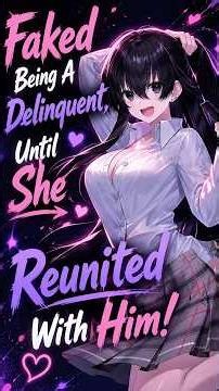 She Faked Being A Delinquent, Until She Reunited With Him!