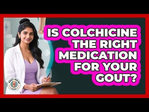 Is Colchicine The Right Medication For Your Gout? - Gout Relief Guide