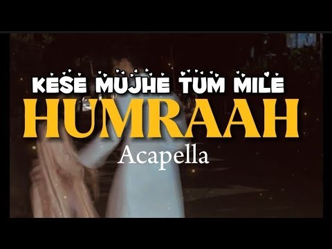 HUMRAAH | kese mujhe tum mile | Clean Acapella | Vocals Only |