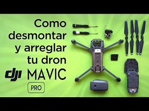 Como desmontar y reparar tu dron MAVIC Pro