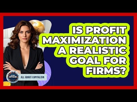Is Profit Maximization A Realistic Goal For Firms?