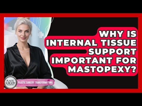 Why Is Internal Tissue Support Important For Mastopexy? - Plastic Surgery Transformations