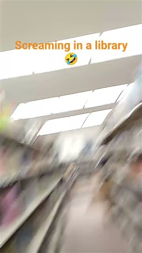 Screaming in a library 🤣