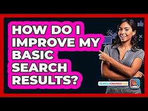 How Do I Improve My Basic Search Results?