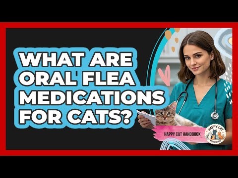 What Are Oral Flea Medications For Cats? - Happy Cat Handbook