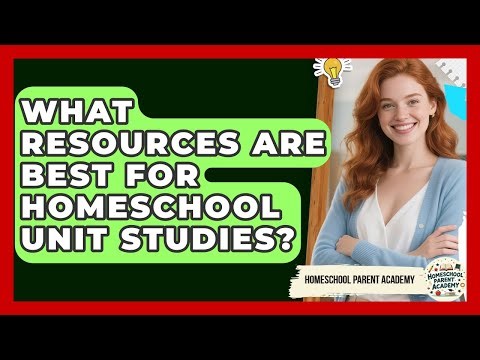 What Resources Are Best For Homeschool Unit Studies? - Homeschool Parent Academy