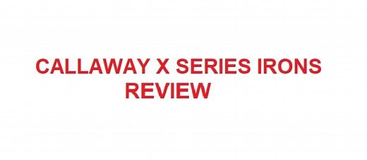 Callaway X Series Irons Review - Complete Analysis