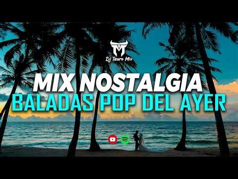 Mix Nostalgia Romántica 😍 Baladas Pop del Ayer | DjTauroMixEc