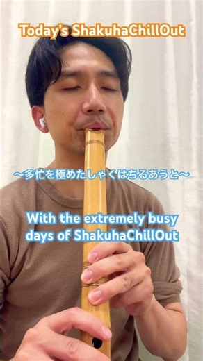 Today’s ShakuhaChillOut 今日のしゃくちる】Day110 With extremely busy days of ShakuhaChillOut多忙極めたしゃくはちるあうと