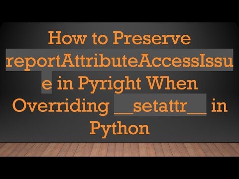 How to Preserve reportAttributeAccessIssue in Pyright When Overriding __setattr__ in Python
