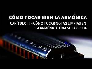 CÓMO TOCAR BIEN LA ARMÓNICA - CAPÍTULO III - cómo tocar notas limpias en la armónica: una sola celda