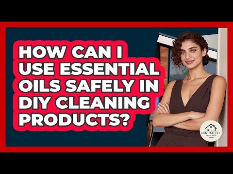 How Can I Use Essential Oils Safely In DIY Cleaning Products? - Minimalist Home Life