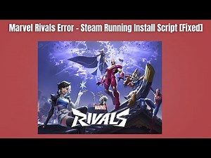 Marvel Rivals Error - Steam Running Install Script [Fixed]