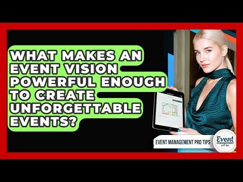 What Makes An Event Vision Powerful Enough To Create Unforgettable Events?