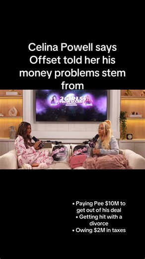 Celina Powell says Offset told her his money problems stem from: • Paying Pee $10M to get out of his deal • Getting hit with a divorce • Owing $2M in taxes