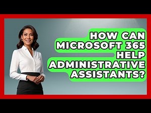 How Can Microsoft 365 Help Administrative Assistants? - Admin Career Guide