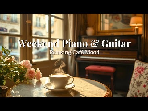 ☀ Weekend Morning Piano & Guitar | Relaxing Acoustic Vibes