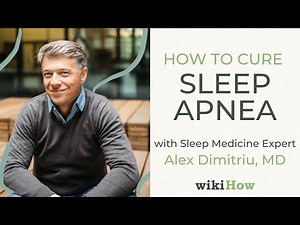 Can You Cure Sleep Apnea? | wikiHow Asks an Expert Sleep Doctor About Sleep Apnea Treatments