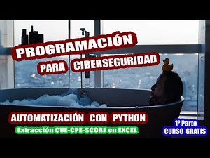 PROGRAMACIÓN en CIBERSEGURIDAD: Aprende a AUTOMATIZAR con PYTHON | CVE-CPE-EXCEL | Parte 1