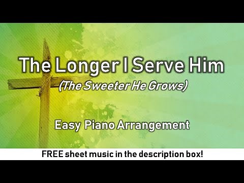 The Longer I Serve Him (The Sweeter He Grows) - Easy Piano Arrangement with Free Sheet Music